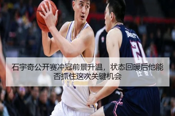石宇奇公开赛冲冠前景升温，状态回暖后他能否抓住这次关键机会